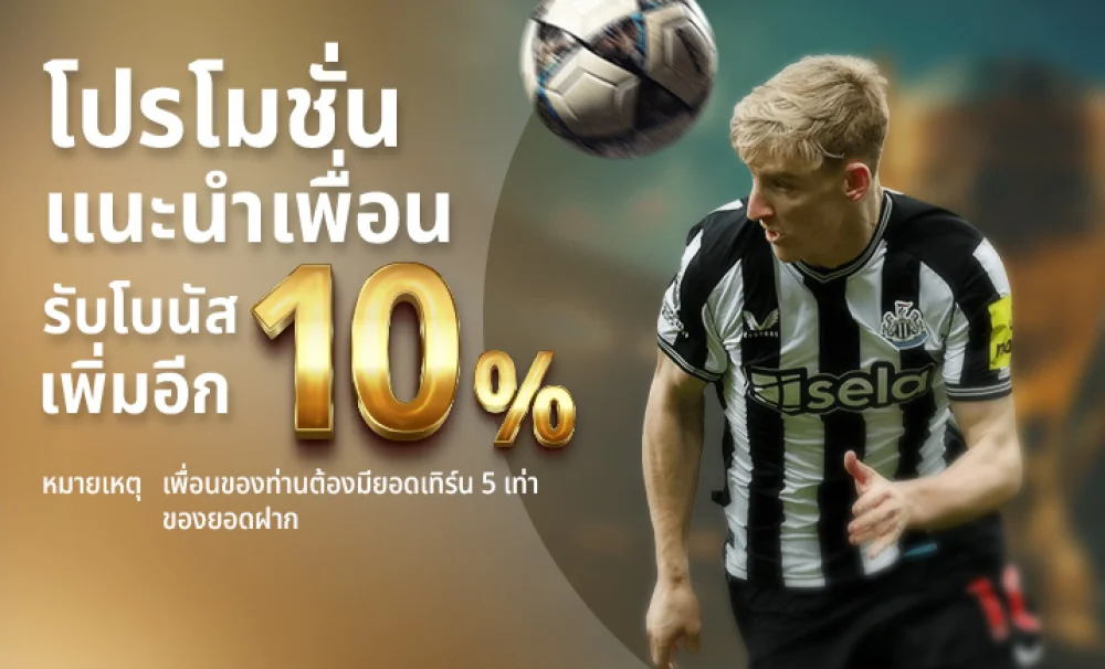 โปรโมชั่นแนะนำเพื่อนรับโบนัส 10%